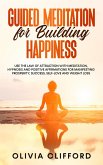 Guided Meditation for Building Happiness: Use The Law of Attraction with Meditation, Hypnosis and Positive Affirmations for Manifesting Prosperity, Success, Self-Love and Weight Loss (eBook, ePUB)