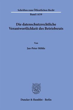 Die datenschutzrechtliche Verantwortlichkeit des Betriebsrats - Möhle, Jan-Peter