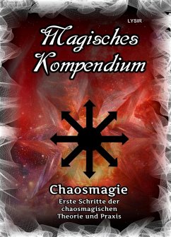 Magisches Kompendium - Chaosmagie - Erste Schritte der chaosmagischen Theorie und Praxis (eBook, ePUB) - Lysir, Frater