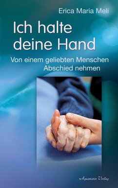 Ich halte deine Hand: Von einem geliebten Menschen Abschied nehmen (eBook, ePUB) - Meli, Erica Maria