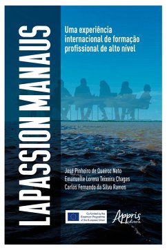 Lapassion Manaus: Uma Experiência Internacional de Formação Profissional de Alto Nível (eBook, ePUB) - Chagas, Emanuelle Lorena Teixeira; Ramos, Carlos Fernando da Silva; Neto, José Pinheiro de Queiroz