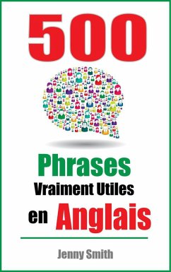 500 Phrases Vraiment Utiles en Anglais. (eBook, ePUB) - Smith, Jenny