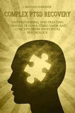 Complex Ptsd Recovery Understanding and treating Complex Trauma Using Emdr and Concepts from Individual Psychology (eBook, ePUB) - Forrester, Brittany