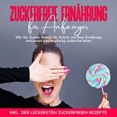 Zuckerfreie Ernährung für Anfänger: Wie Sie Zucker Schritt für Schritt aus Ihrer Ernährung verbannen und langfristig zuckerfrei leben - inkl. der leckersten zuckerfreien Rezepte (MP3-Download)