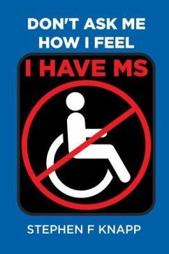 Don't Ask Me How I Feel - I Have MS (eBook, ePUB) - Knapp, Stephen