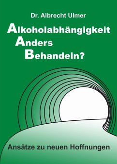 Alkoholabhängigkeit anders behandeln? (eBook, ePUB) - Ulmer, Albrecht