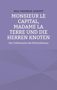 Monsieur le Capital, Madame la Terre und die Herren Knoten (eBook, ePUB) - Schuett, Rolf Friedrich