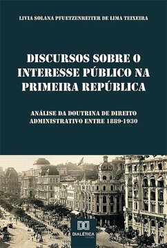 Discursos sobre o Interesse Público na Primeira República (eBook, ePUB) - Teixeira, Livia Solana Pfuetzenreiter de Lima