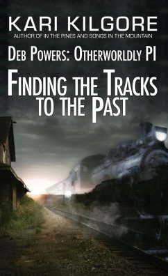 Finding the Tracks to the Past: Deb Powers, Otherworldly PI: Case #5 (Deb Powers: Otherworldly PI, #5) (eBook, ePUB) - Kilgore, Kari