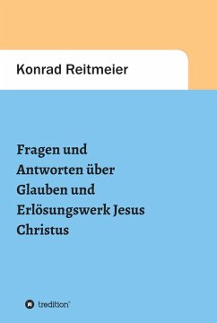 Fragen und Antworten zum Glauben und Erlösungswerk Jesus Christus (eBook, ePUB) - Reitmeier, Konrad