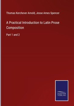 A Practical Introduction to Latin Prose Composition - Arnold, Thomas Kerchever; Spencer, Jesse Ames