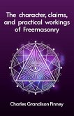 The Character, Claims and Practical Workings of Freemasonry