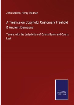 A Treatise on Copyhold, Customary Freehold & Ancient Demesne - Scriven, John; Stalman, Henry