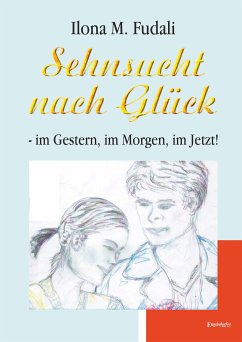 Sehnsucht nach Glück - im Gestern, im Morgen, im Jetzt! (eBook, ePUB) - Fudali, Ilona M.