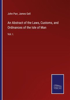 An Abstract of the Laws, Customs, and Ordinances of the Isle of Man - Parr, John; Gell, James