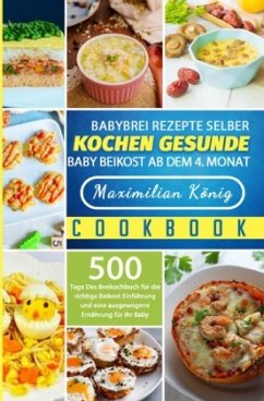 Babybrei Rezepte selber kochen gesunde Baby Beikost ab dem 4. Monat - König, Maximilian