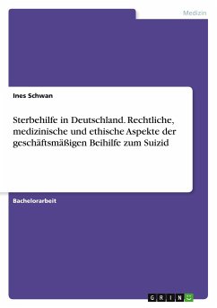 Sterbehilfe in Deutschland. Rechtliche, medizinische und ethische Aspekte der geschäftsmäßigen Beihilfe zum Suizid - Schwan, Ines