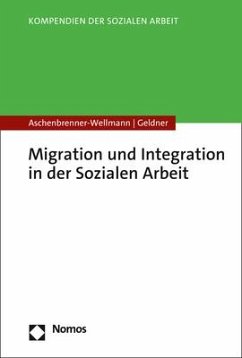 Migration und Integration in der Sozialen Arbeit - Aschenbrenner-Wellmann, Beate;Geldner, Lea