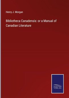 Bibliotheca Canadensis: or a Manual of Canadian Literature - Morgan, Henry J.