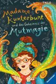 Madame Kunterbunt und das Geheimnis der Mutmagie / Madame Kunterbunt Bd.1