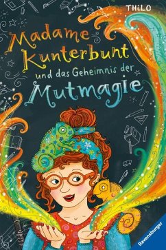 Madame Kunterbunt und das Geheimnis der Mutmagie / Madame Kunterbunt Bd.1 - Thilo