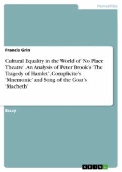 Cultural Equality in the World of ¿No Place Theatre¿. An Analysis of Peter Brook¿s ¿The Tragedy of Hamlet¿ ,Complicite¿s ¿Mnemonic¿ and Song of the Goat¿s ¿Macbeth¿ - Grin, Francis