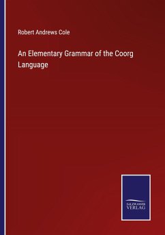 An Elementary Grammar of the Coorg Language - Cole, Robert Andrews