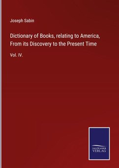 Dictionary of Books, relating to America, From its Discovery to the Present Time - Sabin, Joseph