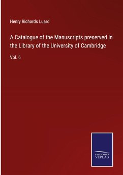 A Catalogue of the Manuscripts preserved in the Library of the University of Cambridge - Luard, Henry Richards