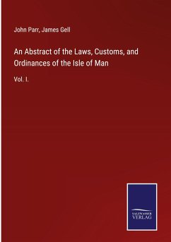 An Abstract of the Laws, Customs, and Ordinances of the Isle of Man - Parr, John; Gell, James