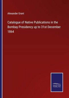 Catalogue of Native Publications in the Bombay Presidency up to 31st December 1864 - Grant, Alexander