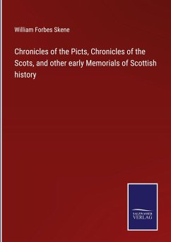 Chronicles of the Picts, Chronicles of the Scots, and other early Memorials of Scottish history - Skene, William Forbes