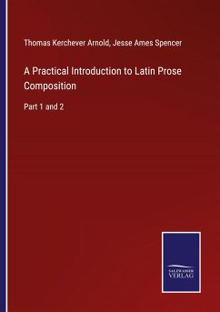 A Practical Introduction to Latin Prose Composition - Arnold, Thomas Kerchever; Spencer, Jesse Ames