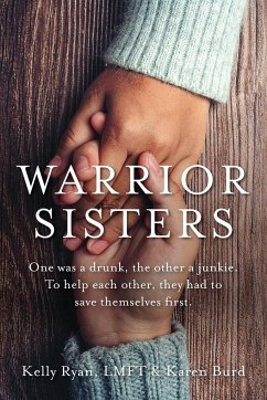Warrior Sisters: One was a drunk, the other a junkie. To help each other, they had to save themselves first - Ryan, Kelly; Burd, Karen