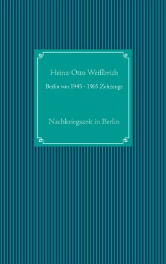 Berlin von 1945 - 1965 Zeitzeuge (eBook, ePUB) - Weißbrich, Heinz-Otto