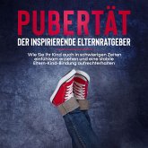 Pubertät - der inspirierende Elternratgeber: Wie Sie Ihr Kind auch in schwierigen Zeiten einfühlsam erziehen und eine stabile Eltern-Kind-Bindung aufrechterhalten (MP3-Download)