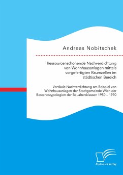 Ressourcenschonende Nachverdichtung von Wohnhausanlagen mittels vorgefertigten Raumzellen im städtischen Bereich - Nobitschek, Andreas