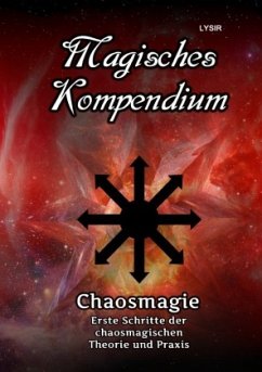 Magisches Kompendium - Chaosmagie - Erste Schritte der chaosmagischen Theorie und Praxis - Lysir, Frater
