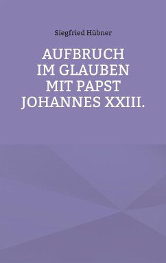 Aufbruch im Glauben mit Papst Johannes XXIII. - Hübner, Siegfried