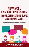 Advanced English Expressions, Idioms, Collocations, Slang, and Phrasal Verbs: Master American English Vocabulary (eBook, ePUB)