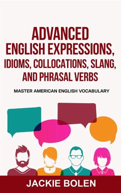 Advanced English Expressions, Idioms, Collocations, Slang, and Phrasal Verbs: Master American English Vocabulary (eBook, ePUB) - Bolen, Jackie