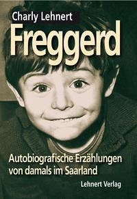 Freggerd - Autobiografische Erzählungen aus dem Saarland von damals - Lehnert, Charly