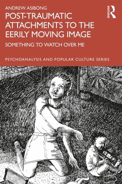 Post-traumatic Attachments to the Eerily Moving Image (eBook, ePUB) - Asibong, Andrew