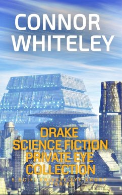 Drake Science Fiction Private Eye Collection: 5 Scifi Private Eye Short Stories (Drake Science Fiction Private Eye Stories, #6) (eBook, ePUB) - Whiteley, Connor