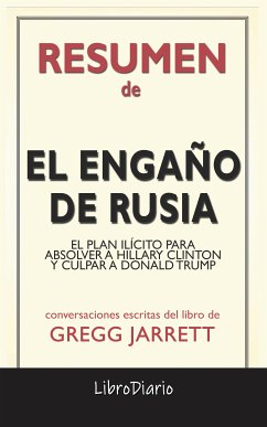 El Engaño De Rusia: El Plan Ilícito Para Absolver A Hillary Clinton Y Culpar A Donald Trump de Gregg Jarrett: Conversaciones Escritas (eBook, ePUB) - LibroDiario