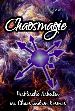 CHAOSMAGIE - Praktische Arbeiten im Chaos und im Kosmos (eBook, ePUB) - Lysir, Frater