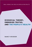 Ecosocial Theory, Embodied Truths, and the People's Health (eBook, PDF) Ecosocial Theory, Embodied Truths, and the People's Health (eBook, PDF)