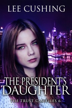 The President's Daughter (Trust Casefiles, #6) (eBook, ePUB) - Cushing, Lee