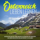 Österreich lieben lernen: Entdecken Sie das Land und die schönsten Urlaubsorte, um Ihren nächsten Urlaub perfekt zu planen (MP3-Download)