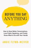 Before You Say Anything: How to Have Better Conversations, Love Public Speaking, and Finally Know What to Do with Your Hands (eBook, ePUB)